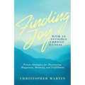 Finding Joy with an Invisible Chronic Illness: Proven Strategies for Discovering Happiness, Meaning, and Fulfillment