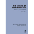 The Making of Man-Midwifery: Childbirth in England, 1660-1770