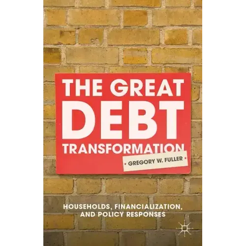 The Great Debt Transformation: Households, Financialization, and Policy Responses