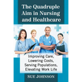 The Quadruple Aim in Nursing and Healthcare: Improving Care, Lowering Costs, Serving Populations, Elevating Work Life
