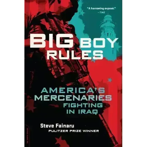 Big Boy Rules: America's Mercenaries Fighting in Iraq