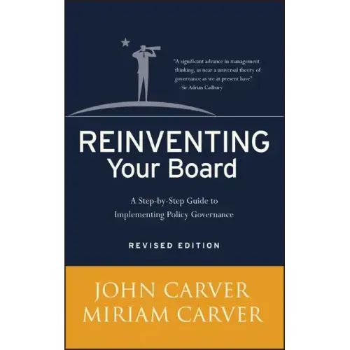 Reinventing Your Board: A Step-By-Step Guide to Implementing Policy Governance
