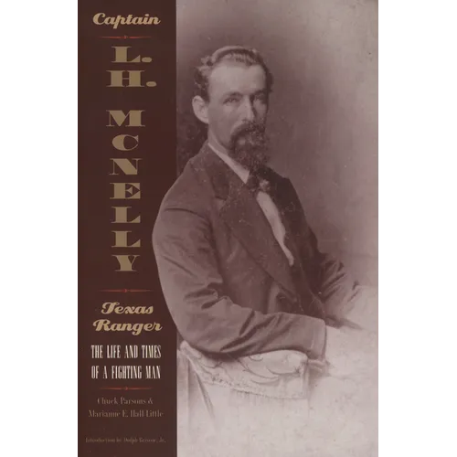 Captain L.H. McNelly, Texas Ranger: The Life & Times of a Fighting Man