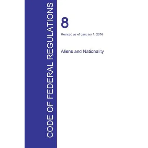 CFR 8, Aliens and Nationality, January 01, 2016 (Volume 1 of 1)