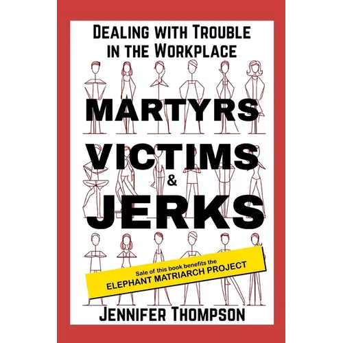 Martyrs, Victims and Jerks: Dealing with Trouble in the Workplace