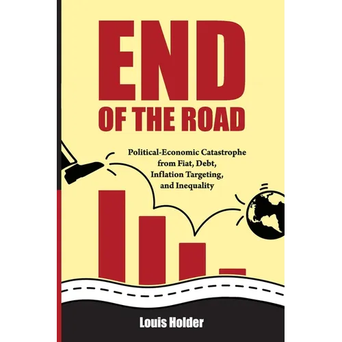 End Of The Road: Political-Economic Catastrophe From Fiat, Debt, Inflation Targeting and Inequality