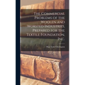 The Commercial Problems of the Woolen and Worsted Industries, Prepared for the Textile Foundation, Inc.