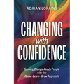 Changing with Confidence: Growing Change-Ready People with the Know-Learn-Grow Approach