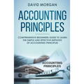 Accounting Principles: Comprehensive Beginners Guide to Learn the Simple and Effective Methods of Accounting Principles