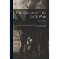 The Origin of the Late War: Traced From the Beginning of the Constitution to the Revolt of the Southern States