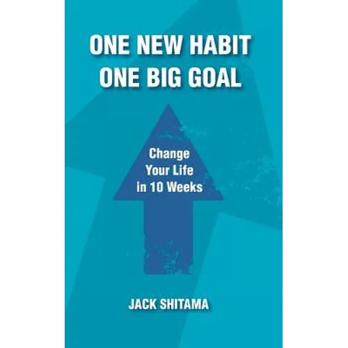 One New Habit, One Big Goal: Change Your Life in 10 Weeks