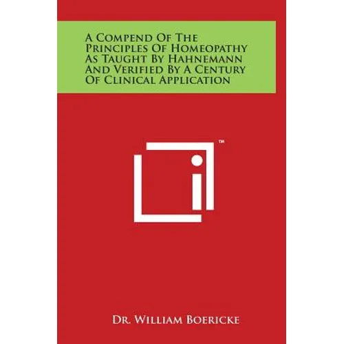 A Compend of the Principles of Homeopathy as Taught by Hahnemann and Verified by a Century of Clinical Application