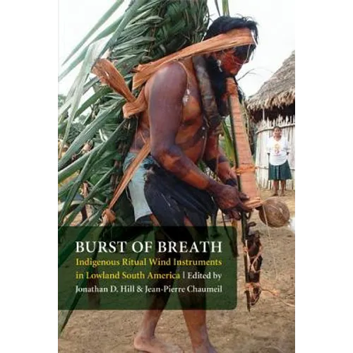 Burst of Breath: Indigenous Ritual Wind Instruments in Lowland South America