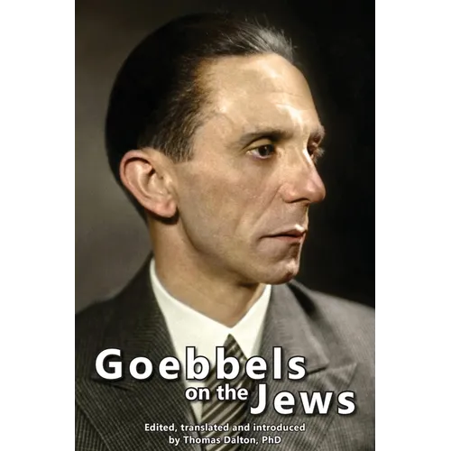 Goebbels on the Jews: The Complete Diary Entries - 1923 to 1945