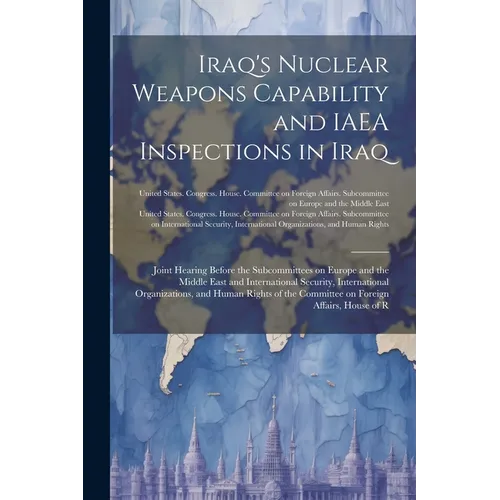 Iraq's Nuclear Weapons Capability and IAEA Inspections in Iraq: Joint Hearing Before the Subcommittees on Europe and the Middle East and International