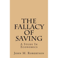 The Fallacy Of Saving: A Study In Economics