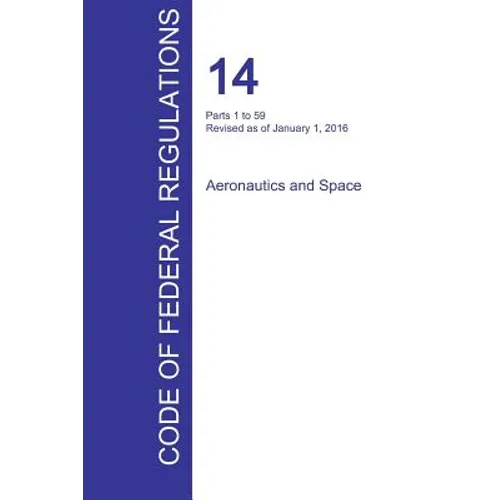 CFR 14, Parts 1 to 59, Aeronautics and Space, January 01, 2016 (Volume 1 of 5)