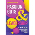 Passion, Guts and Leadership: An A-Z for the Unconventional Educational Leader