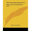 The Victorian Statutes V4: Rules, Orders And Regulations (1877)