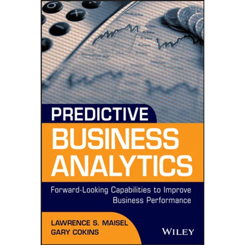Predictive Business Analytics: Forward Looking Capabilities to Improve Business Performance
