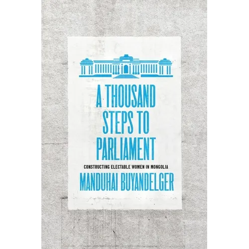 A Thousand Steps to Parliament: Constructing Electable Women in Mongolia