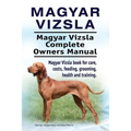 Magyar Vizsla. Magyar Vizsla Complete Owners Manual. Magyar Vizsla book for care, costs, feeding, grooming, health and training.