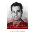 Gamal Abdel Nasser: The Life and Legacy of Egypt's Second President