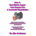 How A Real Estate Agent Can Prepare For A Successful Negotiation: What You Need To Do BEFORE A Negotiation Starts In Order To Get The Best Possible Ou