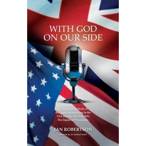 With God on Our Side: A Comparative Study of Religious Broadcasting in the USA and the UK 1921-1995: The Impact of Personality.