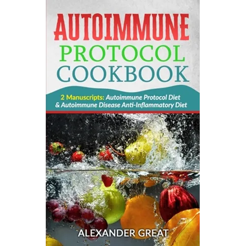 Autoimmune Protocol Cookbook: 2 Manuscripts: Autoimmune Protocol Diet & Autoimmune Disease Anti-Inflammatory Diet