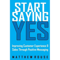 Start Saying Yes: Improving Customer Experience and Sales Through Positive Messaging