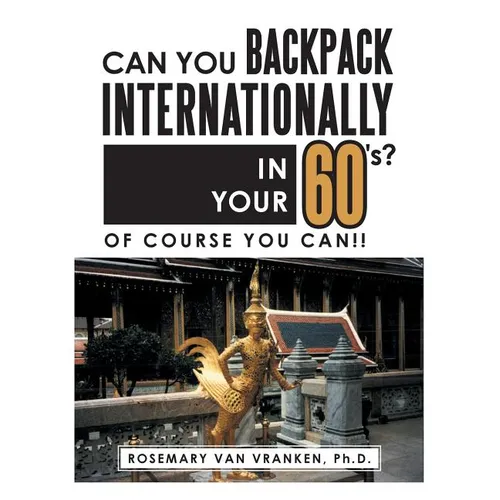 Can You Backpack Internationally in Your 60's?: Of Course You Can!!
