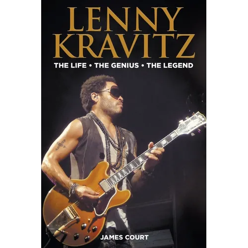 Lenny Kravitz: The Life The Genius The Legend