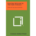 God Was with Me in the Fiery Furnace: Story of the Sole Survivor