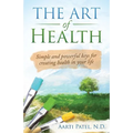 The Art of Health: Simple and Powerful Keys for Creating Health in Your Life