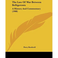 The Law Of War Between Belligerents: A History And Commentary (1908)