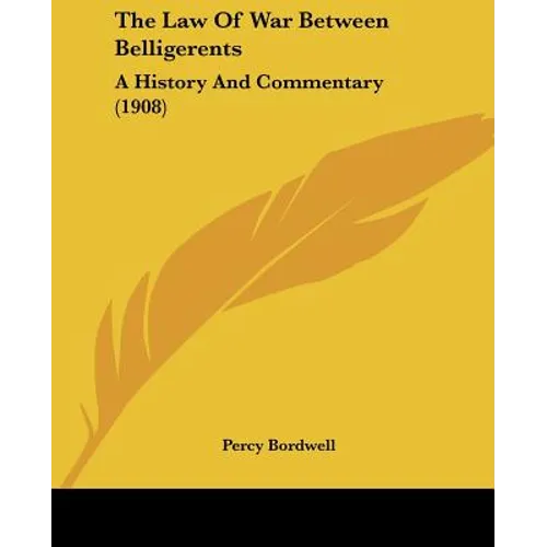 The Law Of War Between Belligerents: A History And Commentary (1908)