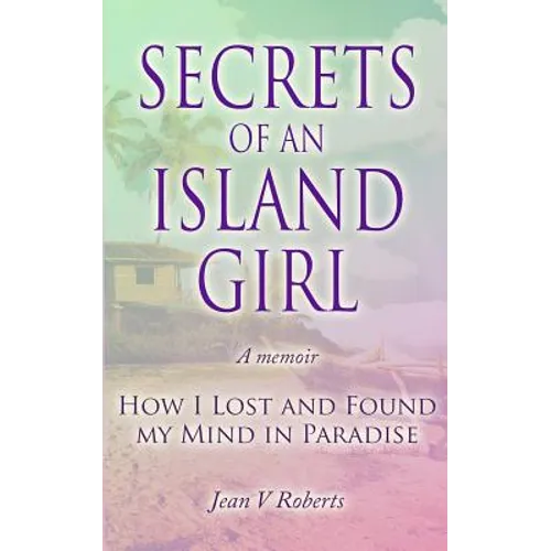 Secrets of an Island Girl: How I Lost and Found my Mind In Paradise