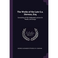 The Works of the Late G.a. Stevens, Esq: Consisting of His Celebrated Lecture On Heads, and Songs