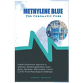 Methylene Blue The Chromatic Cure: A Multi-Dimensional Approach to Wellness, Methemoglobinemia, Brain Boost, Alzheimer, Mitochondria, Cancer, COVID-19