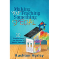 Making Your Teaching Something Special: 50 Simple Ways to Become a Better Teacher