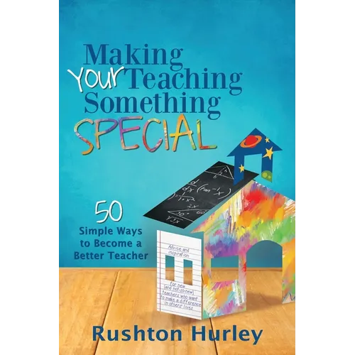 Making Your Teaching Something Special: 50 Simple Ways to Become a Better Teacher