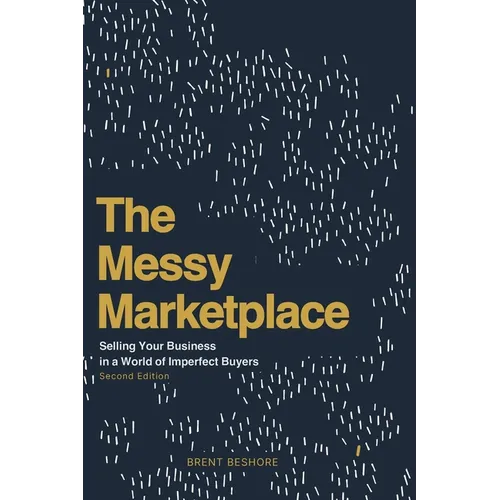The Messy Marketplace: Selling Your Business in a World of Imperfect Buyers