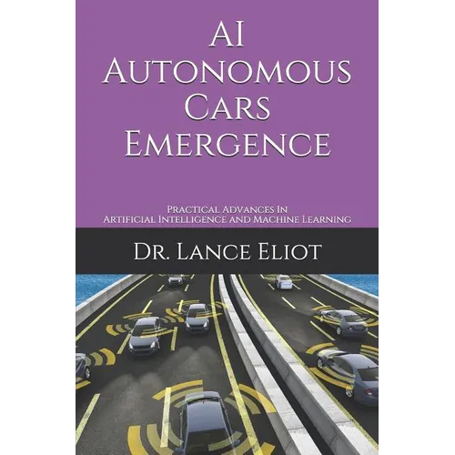 AI Autonomous Cars Emergence: Practical Advances In Artificial Intelligence and Machine Learning