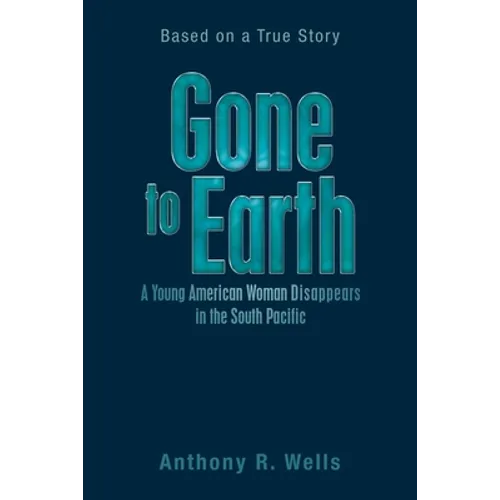 Gone to Earth a Young American Woman Disappears in the South Pacific: Based on a True Story