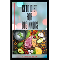 Keto Diet for Beginners: Complete Guide on Keto Diet For Starters Includes Health and Nutritional Benefits