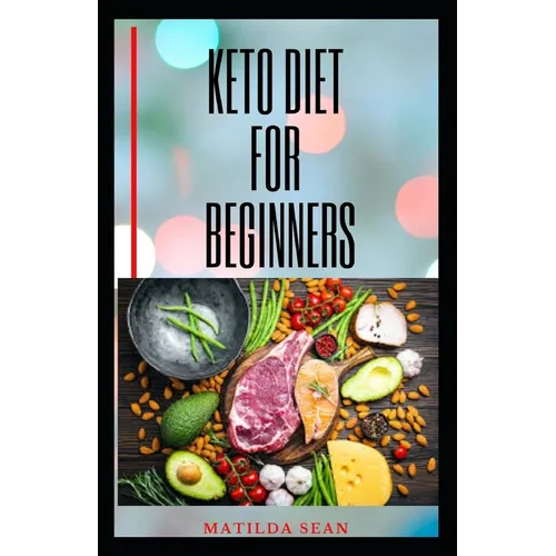 Keto Diet for Beginners: Complete Guide on Keto Diet For Starters Includes Health and Nutritional Benefits