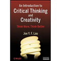 An Introduction to Critical Thinking and Creativity: Think More, Think Better