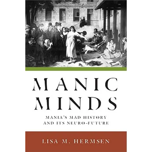 Manic Minds: Mania's Mad History and Its Neuro-Future