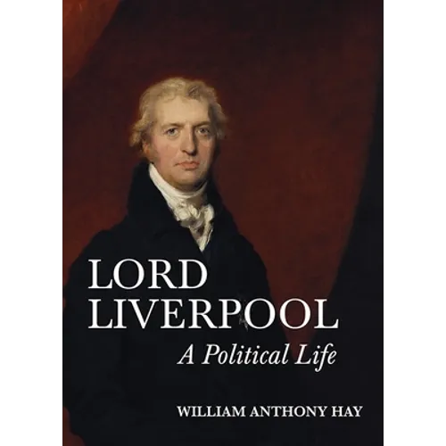 Lord Liverpool: A Political Life